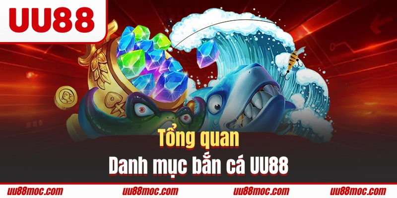 Sơ lược sảnh bắn cá UU88 đổi thưởng uy tín
