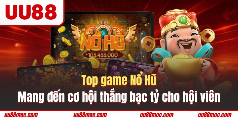 Top game Nổ Hũ mang đến cơ hội thắng bạc tỷ cho hội viên