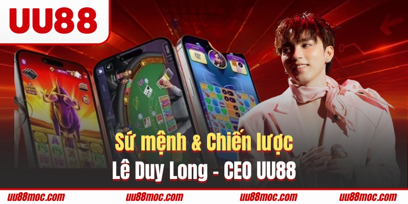 Tầm ảnh hưởng của Lê Duy Long - CEO UU88