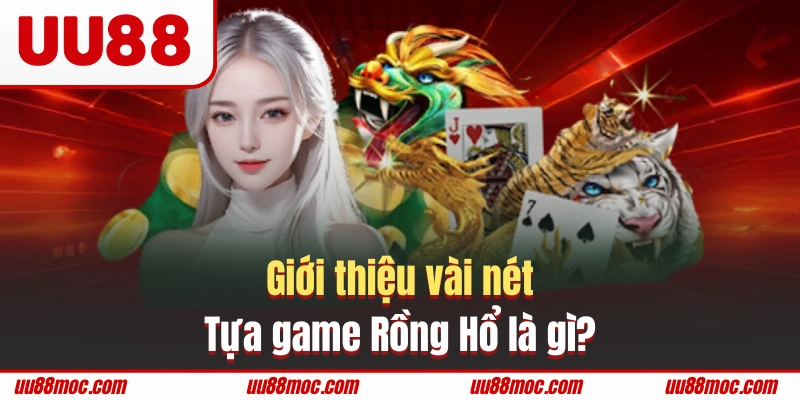 Một số thông tin sơ lược về trò chơi Rồng Hổ là gì
