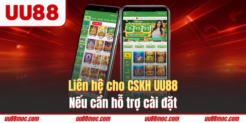 Liên hệ cho CSKH UU88 nếu cần hỗ trợ cài đặt