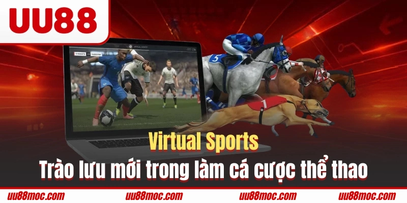 Virtual Sports là trào lưu mới trong làm cá cược thể thao